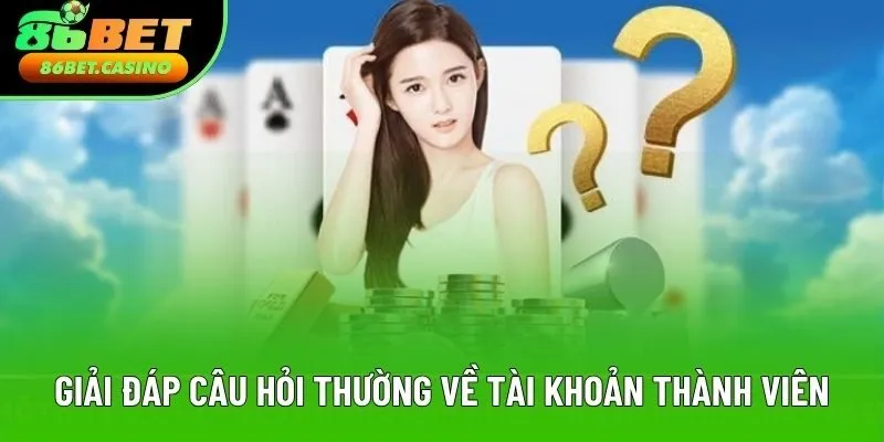 Giải đáp câu hỏi thường về tài khoản thành viên Giải đáp câu hỏi thường về tài khoản thành viên
