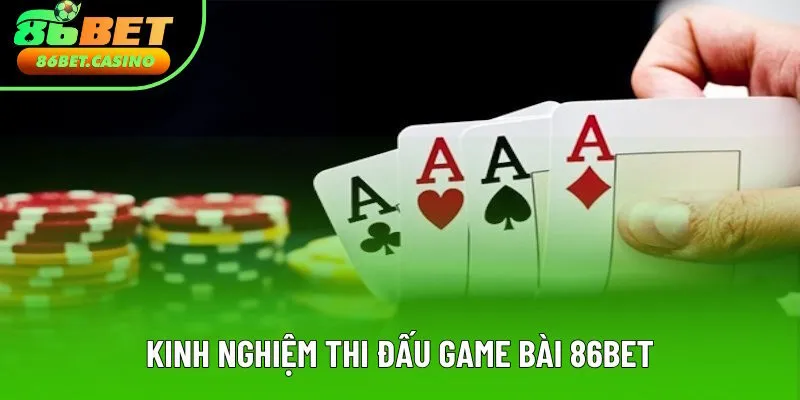 Kinh nghiệm thi đấu game bài 86bet