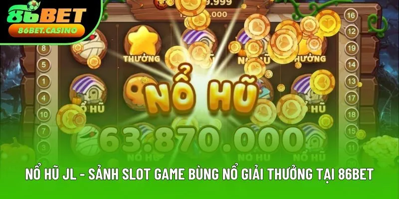 Nổ Hũ JL - Sảnh Slot Game Bùng Nổ Giải Thưởng Tại 86bet